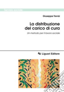 La distribuzione del carico di cura: Un metodo per il lavoro sociale. E-book. Formato PDF ebook di Giuseppe Trevisi