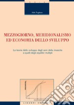 Mezzogiorno, meridionalismo ed economia dello sviluppo: La teoria dello sviluppo dagli anni della rinascita a quelli degli equilibri multipli. E-book. Formato PDF