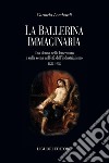 La ballerina immaginaria: Una donna nella letteratura e sulla scena nell’età dell’industrialismo  1832-1908. E-book. Formato PDF ebook