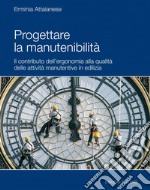 Progettare la manutenibilità: Il contributo dell’ergonomia alla qualità delle attività manutentive in edilizia. E-book. Formato PDF ebook