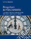 Progettare la manutenibilità: Il contributo dell’ergonomia alla qualità delle attività manutentive in edilizia. E-book. Formato PDF ebook di Erminia Attaianese