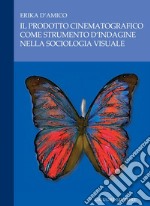 Il prodotto cinematografico come strumento d’indagine nella sociologia visuale. E-book. Formato PDF ebook