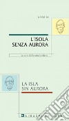 L’isola senza aurora/La isla sin aurora: a cura di Renata Londero. E-book. Formato PDF ebook