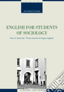 English for Students of Sociology: How to face the “Prova tecnica di lingua inglese“. E-book. Formato PDF ebook di John Edward Crockett