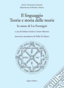 Il linguaggio. Teoria e storia delle teorie: In onore di Lia Formigari  a cura di Stefano Gensini e Arturo Martone  con un intervento introduttivo di Tullio De Mauro. E-book. Formato PDF ebook di Lia Formigari