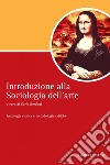 Introduzione alla Sociologia dell’arte: Antologia storica e metodologie critiche  a curadi Carlo Bordoni. E-book. Formato PDF ebook