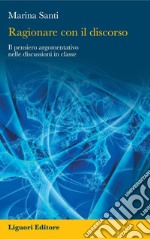 Ragionare con il discorso: Il pensiero argomentativo nelle discussioni in classe  Nuova Edizione. E-book. Formato PDF ebook