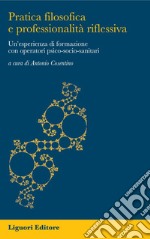 Pratica filosofica e professionalità riflessiva: Un’esperienza di formazione con operatori psico-socio-sanitari  a cura di Antonio Cosentino. E-book. Formato PDF ebook