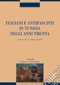 Italiani e antifascisti in Tunisia negli anni Trenta: Percorsi di una difficile identità   a cura di Lucia Valenzi. E-book. Formato PDF ebook di Lucia Valenzi