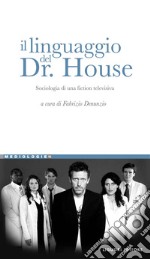 Il linguaggio del dr. House: Sociologia di una fiction televisiva  a cura di Fabrizio Denunzio. E-book. Formato PDF ebook