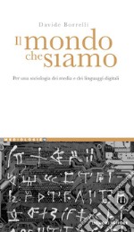 Il mondo che siamo: Per una sociologia dei media e dei linguaggi digitali. E-book. Formato PDF ebook