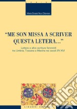 “Me son missa a scriver questa letera...“: Lettere e altre scritture femminili tra Umbria, Toscana e Marche nei secoli XV-XVI. E-book. Formato PDF