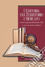 L’editoria fra territorio e mercato: Le risorse e le opportunità della dimensione “locale“  a cura di Andrea Bellucci. E-book. Formato PDF ebook