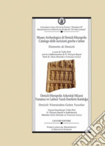 Museo Archeologico di Denizli-Hierapolis: Catalogo delle iscrizione greche e latine  Distretto di Denizli  a cura di Tullia Ritti, con la collaborazione di H. Hüseyin Baysal  Testi di Elena Miranda e Francesco Guizzi. E-book. Formato PDF ebook di Tullia Ritti