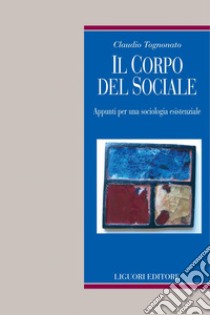 Il corpo del sociale: Appunti per una sociologia esistenziale. E-book. Formato PDF ebook di Claudio Tognonato