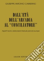 Dall’età dell’Arcadia al “Conciliatore“: Aspetti teorici, elaborazioni testuali, percorsi europei. E-book. Formato PDF ebook