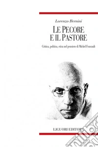 Le pecore e il pastore: Critica, politica, etica nel pensiero di Michel Foucault. E-book. Formato PDF ebook