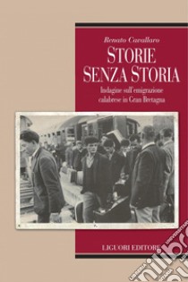 Storie senza storia: Indagine sull’emigrazione calabrese in Gran Bretagna. E-book. Formato PDF ebook di Renato Cavallaro