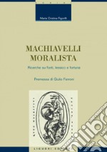 Machiavelli moralista: Ricerche su fonti, lessico e fortuna  Premessa di Giulio Ferroni. E-book. Formato PDF ebook