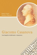 Giacomo Casanova: Una biografia intellettuale e romanzesca. E-book. Formato PDF ebook