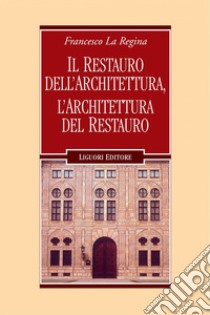 Il restauro dell’architettura, l’architettura del restauro. E-book. Formato PDF ebook di Francesco La Regina