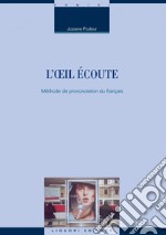 L’oeil écoute: Méthode de prononciation du français. E-book. Formato PDF ebook