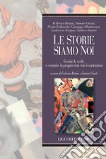 Le storie siamo noi: Gestire le scelte e costruire la propria vita con le narrazioni  a cura di Federico Batini e Simone Giusti. E-book. Formato PDF ebook