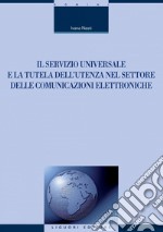 Il servizio universale e la tutela dell’utenza nel settore delle comunicazioni elettroniche. E-book. Formato PDF ebook