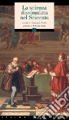 La scienza dissimulata nel Seicento: a cura di Emanuele Zinato  premessa di Paolo Rossi. E-book. Formato PDF ebook di Emanuele Zinato