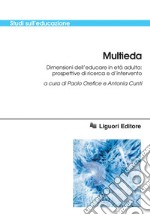 Multieda: Dimensioni dell’educare in età adulta: prospettive di ricerca e d’intervento  a cura di Paolo Orefice e Antonia Cunti. E-book. Formato PDF ebook