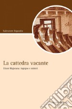 La cattedra vacante: Ettore Majorana: ingegno e misteri. E-book. Formato PDF ebook