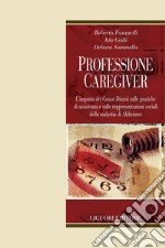 Professione caregiver: L’impatto dei Centri Diurni sulle pratiche di assistenza e sulle rappresentazioni sociali della malattia di Alzheimer. E-book. Formato PDF ebook