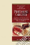 Professione caregiver: L’impatto dei Centri Diurni sulle pratiche di assistenza e sulle rappresentazioni sociali della malattia di Alzheimer. E-book. Formato PDF ebook