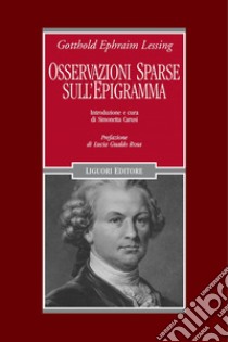 Osservazioni sparse sull’epigramma e alcuni dei più illustri epigrammatisti: a cura di Simonetta Carusi  introduzione di Lucia Gualdo Roisa. E-book. Formato PDF ebook di Gotthold Ephraim Lessing