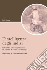 L’intelligenza degli indizi: La bicicletta come esemplificazione del rapporto fra l’uomo e la tecnologia  Prefazione di Edoardo Boncinelli. E-book. Formato PDF ebook