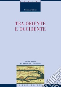 Tra Oriente e Occidente: con due note di R. Traini e F. Tessitore. E-book. Formato PDF ebook di Francesco Gabrieli