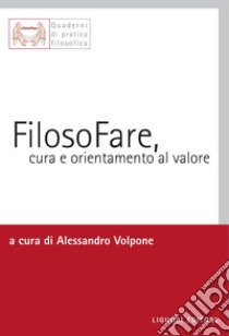 FilosoFare, cura e orientamento al valore: a cura di Alessandro Volpone. E-book. Formato PDF ebook di Alessandro Volpone