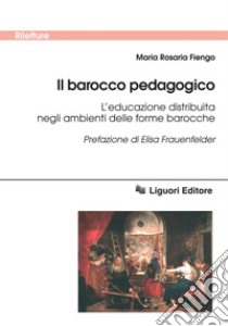 Il barocco pedagogico: L’educazione distribuita negli ambienti delle forme barocche    Prefazione di Elisa Frauenfelder. E-book. Formato PDF ebook di Maria Rosaria Fiengo