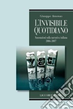 L’invisibile quotidiano: Annotazioni sulla narrativa italiana 2006-2007. E-book. Formato PDF ebook