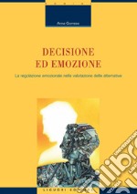 Decisione ed emozione: La regolazione emozionale nella valutazione delle alternative. E-book. Formato PDF ebook