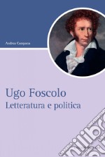 Ugo Foscolo: Letteratura e politica. E-book. Formato PDF ebook