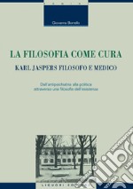 La filosofia come cura: Karl Jaspers filosofo e medico: Dall’antipsichiatria alla politica attraverso una filosofia dell’esistenza. E-book. Formato PDF ebook