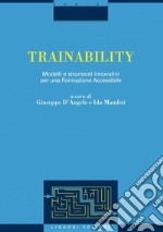 Trainability: Modelli e strumenti innovativi per una Formazione Accessibile   a cura di Giuseppe D’Angelo e Ida Mambri. E-book. Formato PDF ebook