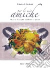 Per le mie amiche (alcune idee per cucinare il pesce). E-book. Formato PDF ebook