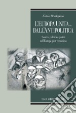 L’Europa unita... dall’antipolitica: Società, politica e partiti nell’Europa post-comunista. E-book. Formato PDF ebook