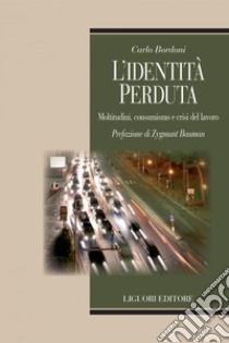 L’identità perduta: Moltitudini, consumismo e crisi del lavoro. E-book. Formato PDF ebook di Carlo Bordoni