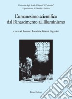 L’umanesimo scientifico dal Rinascimento all’Illuminismo: a cura di Lorenzo Bianchi e Gianni Paganini. E-book. Formato PDF ebook