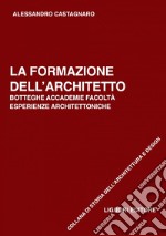 La formazione dell’architetto: Botteghe, accademie, facoltà, esperienze architettoniche. E-book. Formato PDF ebook