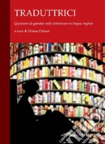 Traduttrici: Questioni di “gender“ nelle letterature in lingua inglese    a cura di Oriana Palusci. E-book. Formato PDF