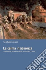 La calma insicurezza: La percezione sociale del rischio di criminalità a Roma  a cura di Fulvio Beato. E-book. Formato PDF ebook